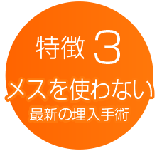 特徴3　メスを使わない最新の埋入手術
